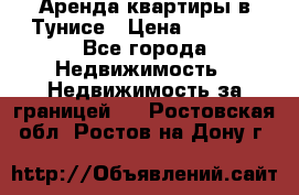 Аренда квартиры в Тунисе › Цена ­ 2 000 - Все города Недвижимость » Недвижимость за границей   . Ростовская обл.,Ростов-на-Дону г.